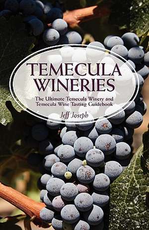 Temecula Wineries: Ultimate Guide to Temecula Wine Country de Jeff Joseph