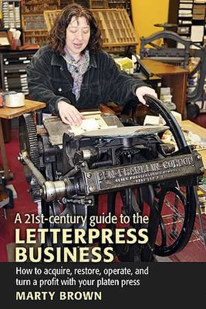 A 21st-Century Guide to the Letterpress Business de Marty Brown