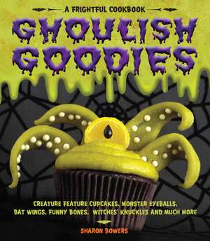 Ghoulish Goodies: A Frightful Cookbook de Sharon Bowers