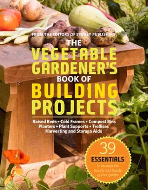 The Vegetable Gardener's Book of Building Projects de Cindy A. Littlefield