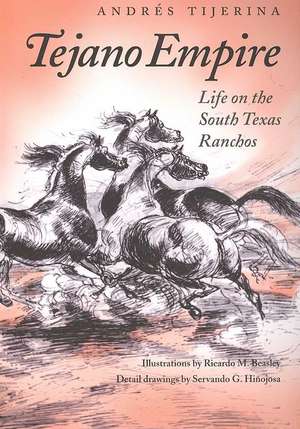 Tejano Empire: Life on the South Texas Ranchos de Andres Tijerina