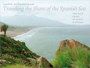 Traveling the Shore of the Spanish Sea: The Gulf Coast of Texas & Mexico de Geoff Winningham