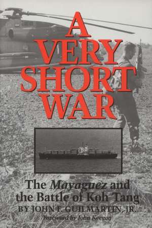 A Very Short War: The Mayaguez and the Battle of Koh Tang de Jr. Guilmartin, John F.