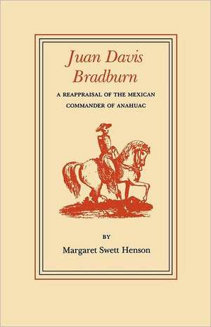 Juan Davis Bradburn: A Reappraisal of the Mexican Commander of Anahuac de Margaret Swett Henson