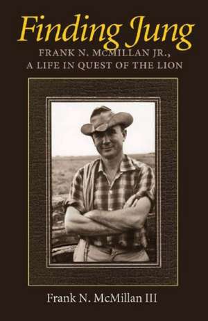 Finding Jung: Frank N. McMillan Jr., a Life in Quest of the Lion de III McMillan, Frank N.