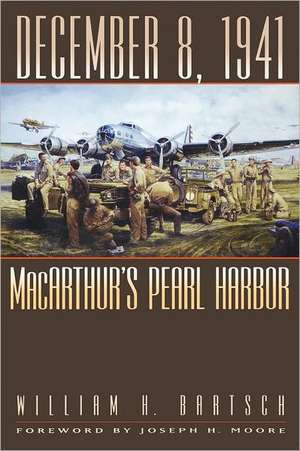 December 8, 1941: MacArthur's Pearl Harbor de William H. Bartsch