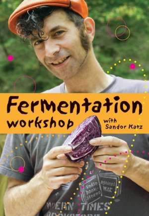 Fermentation Workshop with Sandor Katz de Sandor Ellix Katz