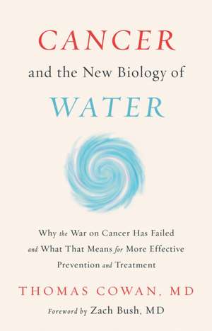 Cancer and the New Biology of Water de Thomas Cowan