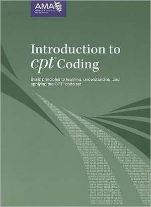 Introduction to CPT Coding: Basic Principles to Learning, Understanding, and Applying the CPT Code Set de American Medical Association