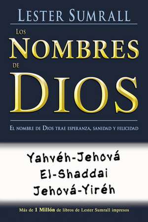 Los Nombres de Dios: El Nombre de Dios Trae Esperanza, Sanidad y Felicidad = The Names of God de Lester Sumrall