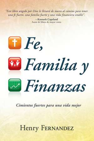 Fe, Familia y Finanzas: Cimientos Fuertes Para una Vida Mejor = Faith, Family and Finances de Henry Fernandez