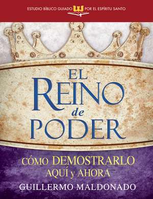 El Reino de Poder (Estudio Biblico Guiado Por El Espiritu Santo) de Guillermo Maldonado