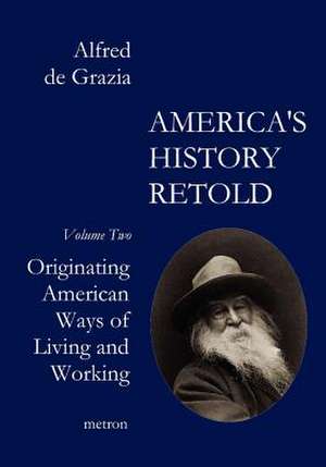 America's History Retold: Originating American Ways of Living and Working de Alfred De Grazia