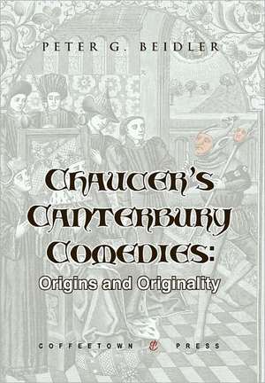 Chaucer's Canterbury Comedies: Origins and Originality de Peter G. Beidler