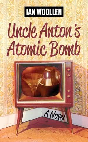 Uncle Anton's Atomic Bomb de Ian Woollen