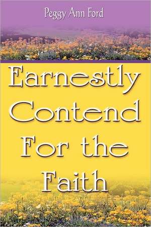 Earnestly Contend for the Faith de Peggy Ann Ford