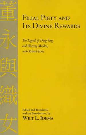 Filial Piety and Its Divine Rewards: The Legend of Dong Yong and Weaving Maiden with Related Texts de Wilt L. Idema