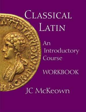 Classical Latin: An Introductory Course Workbook de JC McKeown