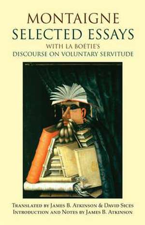 Montaigne: Selected Essays: with La Botie's Discourse on Voluntary Servitude de Michel de de Montaigne