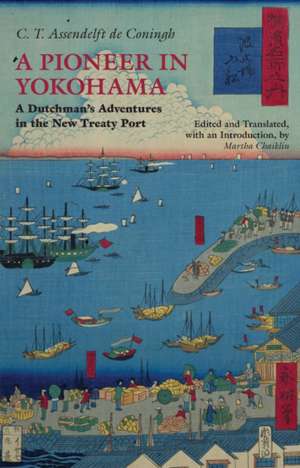 A Pioneer in Yokohama: A Dutchman's Adventures in the New Treaty Port de C.T. Assendelft de de Coningh