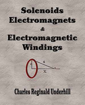 Solenoids, Electromagnets and Electromagnetic Windings de Charles Reginald Underhill