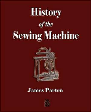 History of the Sewing Machine de James Parton