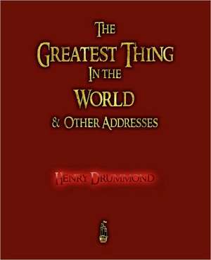 The Greatest Thing in the World and Other Addresses de Henry Drummond