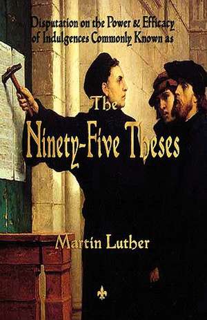 Luther's Ninety-Five Theses de Martin Luther