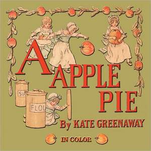 A Apple Pie - Illustrated in Color: In the Light of Physiological, Psychological, and Physical Inquiry de Kate Greenaway