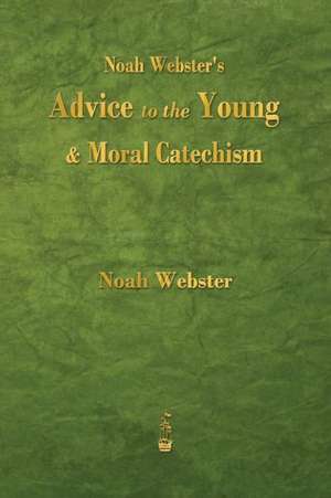 Noah Webster's Advice to the Young and Moral Catechism de Noah Webster