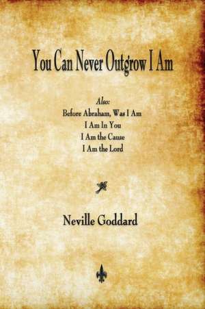 You Can Never Outgrow I Am de Neville Goddard