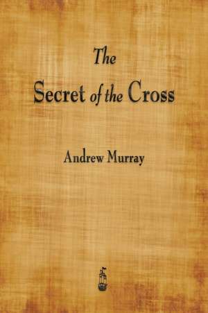 The Secret of the Cross de Andrew Murray