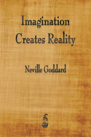 Imagination Creates Reality de Neville Goddard