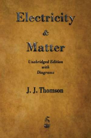 Electricity and Matter de J. J. Thomson