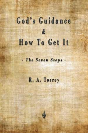 God's Guidance and How to Get It (The Seven Steps) de Ra Torrey