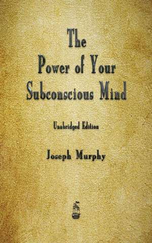 The Power of Your Subconscious Mind de Joseph Murphy