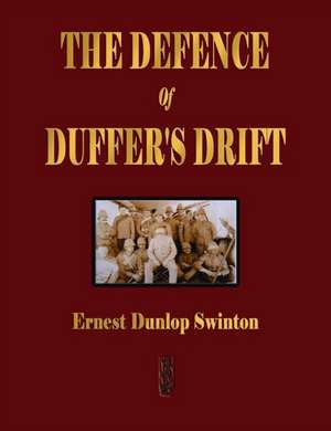 The Defence Of Duffer's Drift - A Lesson in the Fundamentals of Small Unit Tactics de Ernest Dunlop Swinton