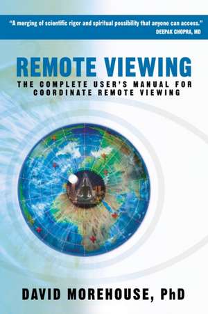 Remote Viewing: The Complete User's Manual for Coordinate Remote Viewing de David Morehouse