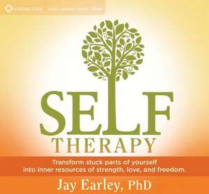 Self-Therapy: Transform Stuck Parts of Yourself Into Inner Resources of Strength, Love, and Freedom de Jay Earley