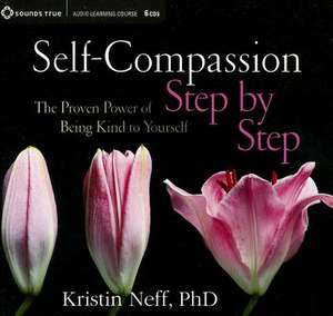 Self-Compassion Step by Step: The Proven Power of Being Kind to Yourself de Kristin Neff