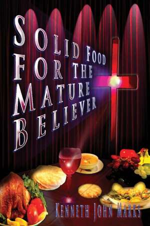 Solid Food for the Mature Believer de Kenneth John Marks