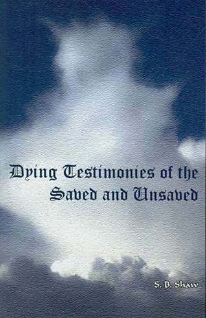 Dying Testimonies of Saved and Unsaved de S. B. Shaw