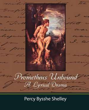 Prometheus Unbound - A Lyrical Drama de Bysshe Shelley Percy Bysshe Shelley