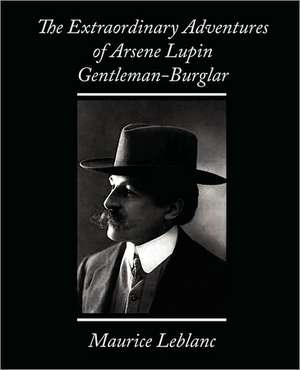 The Extraordinary Adventures of Arsene Lupin, Gentleman-Burglar de LeBlanc Maurice LeBlanc