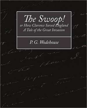 The Swoop! or How Clarence Saved England - A Tale of the Great Invasion de P. G. Wodehouse