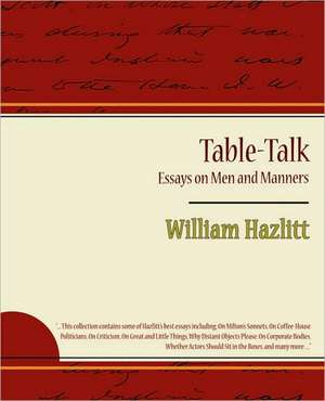 Table-Talk, Essays on Men and Manners de Hazlitt William Hazlitt