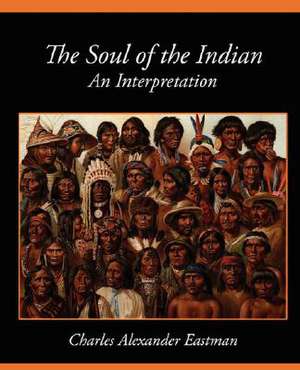 The Soul of the Indian an Interpretation de Alexander Eas Charles Alexander Eastman