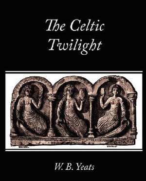 The Celtic Twilight de B. Yeats W. B. Yeats