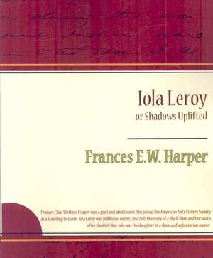 Iola Leroy or Shadows Uplifted de E. W. Harper Frances E. W. Harper