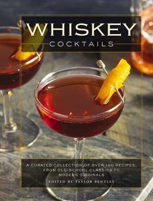 Whiskey Cocktails: A Curated Collection of Over 100 Recipes, From Old School Classics to Modern Originals (Cocktail Recipes, Whisky Scotch Bourbon Drinks, Home Bartender, Mixology, Drinks and Beverages Cookbook) de Taylor Bentley